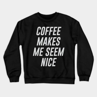 Coffee Makes Me Seem Nice Crewneck Sweatshirt